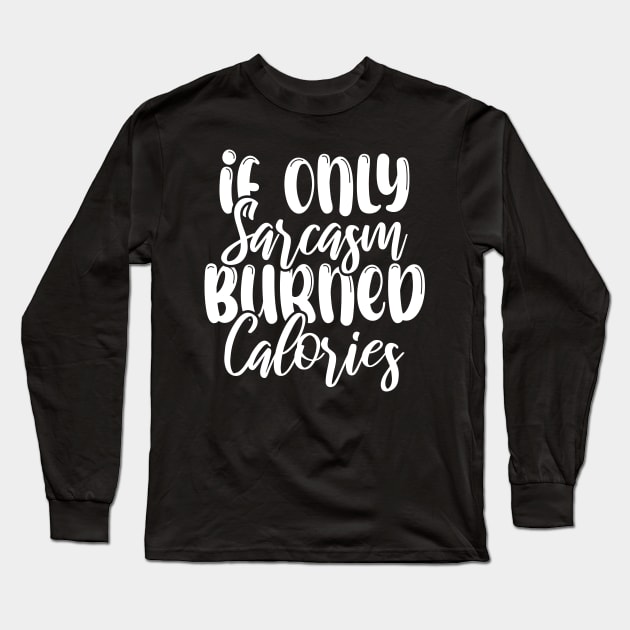 Funny If Only Sarcasm Burned Calories Long Sleeve T-Shirt by chidadesign